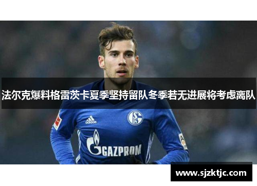 法尔克爆料格雷茨卡夏季坚持留队冬季若无进展将考虑离队 法尔克爆料格雷茨卡夏季坚持留队冬季若无进展将考虑离队