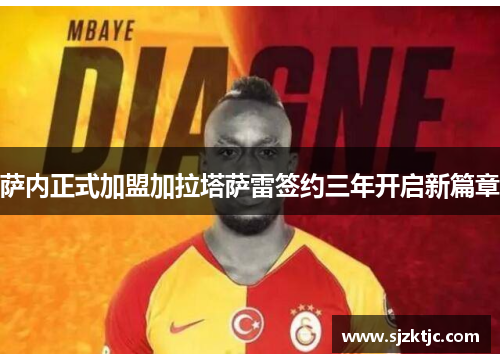 萨内正式加盟加拉塔萨雷签约三年开启新篇章 萨内正式加盟加拉塔萨雷签约三年开启新篇章